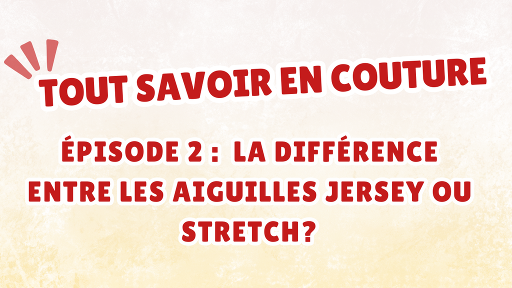 Tout savoir en couture – Épisode 2 : Quelle est la différence entre les aiguilles Jersey ou Stretch?